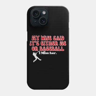 MY WIFE SAID IT'S EITHER ME OR BASEBALL, I MISS HER Phone Case