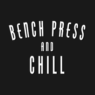 Bench Press And Chill T-Shirt