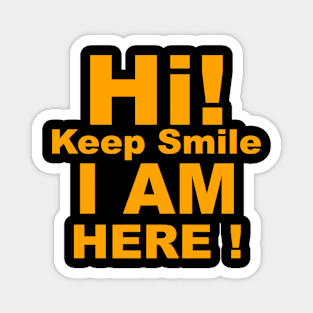 Hi! Keep Smile I am Here! Magnet