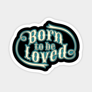 BORN TO BE LOVED Magnet