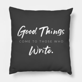 Good Things Come To Those Who Write Pillow