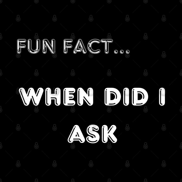 fun fact... when did I ask by Love My..