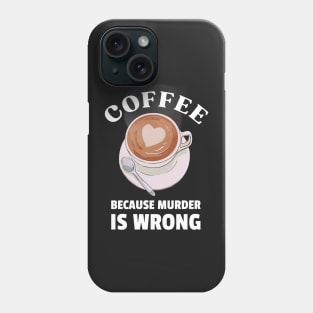 Coffee because murder is wrong Phone Case