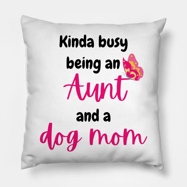 Kinda busy being an aunt and dog mom - Funny aunt Pillow by Rubi16