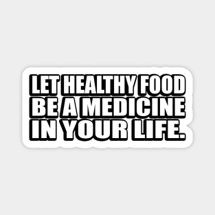 Let healthy food be a medicine in your life Magnet