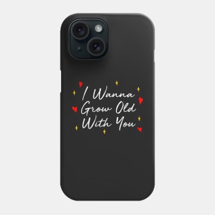 I Wanna Grow Old With You Phone Case