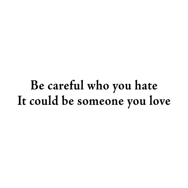 Be careful who you hate It could be someone you love by TheCosmicTradingPost