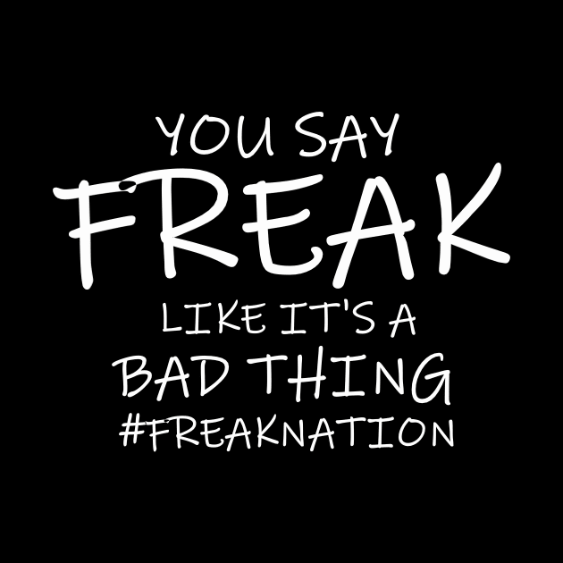 You Say Freak Like It's A Bad Thing by FreakNetStudios