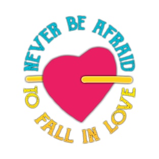 Never Be Afraid To Fall In Love T-Shirt