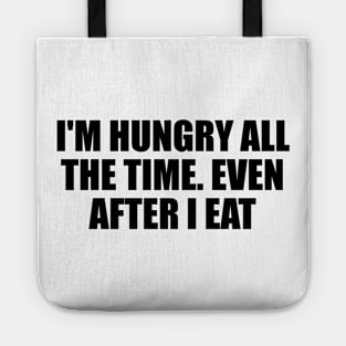 I'm hungry all the time. even after I eat Tote