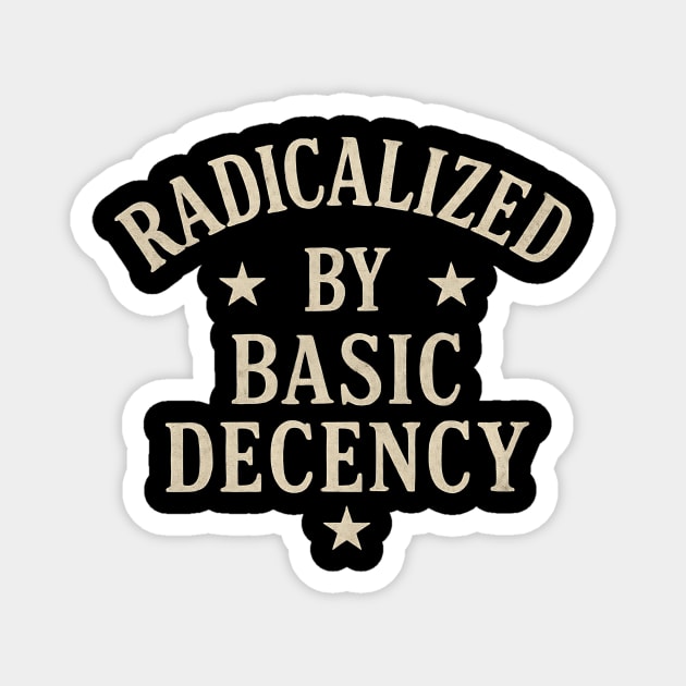 Radicalized by Basic Decency – Progressive Funny Democracy Saying Retro Vintage Magnet by ArtistTee ⭐⭐⭐⭐⭐
