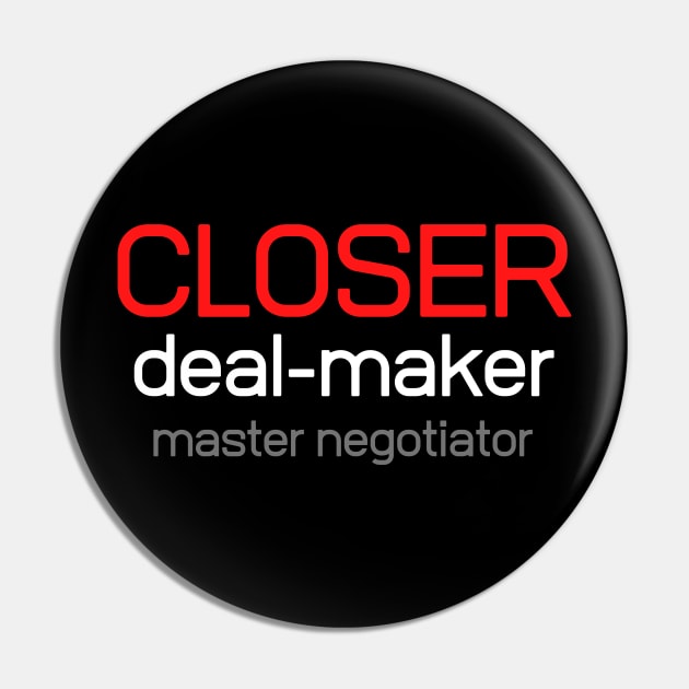 Closer, deal-maker, master negotiator Pin by Closer T-shirts