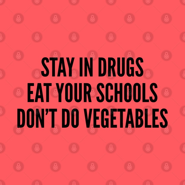 Funny - Stay In Drugs Eat Your Schools Don't Do Vegetables - Funny Slogan Joke Statement Humor by sillyslogans