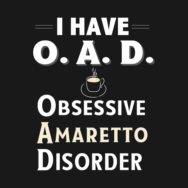 I Have OAD Obsessive Amaretto Disorder Coffee Flavor TShirt by bbreidenbach