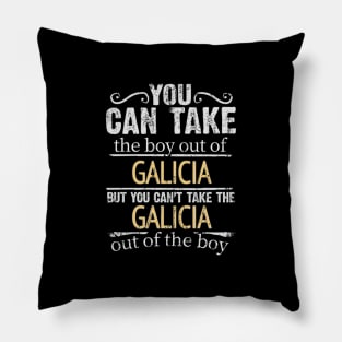 You Can Take The Boy Out Of Galicia But You Cant Take The Galicia Out Of The Boy - Gift for Galician With Roots From Galicia Pillow