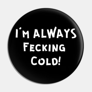 I'M FECKING COLD! Pin