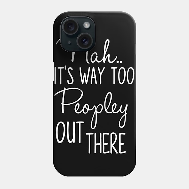 Nah It's Way Too Peopley Out There Introvert Phone Case by StacysCellar