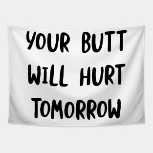 Your Butt Will Hurt Tomorrow Tapestry
