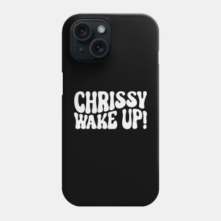 Chrissy wake up Phone Case