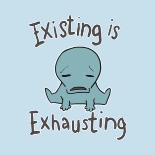 existing is exhausting T-Shirt
