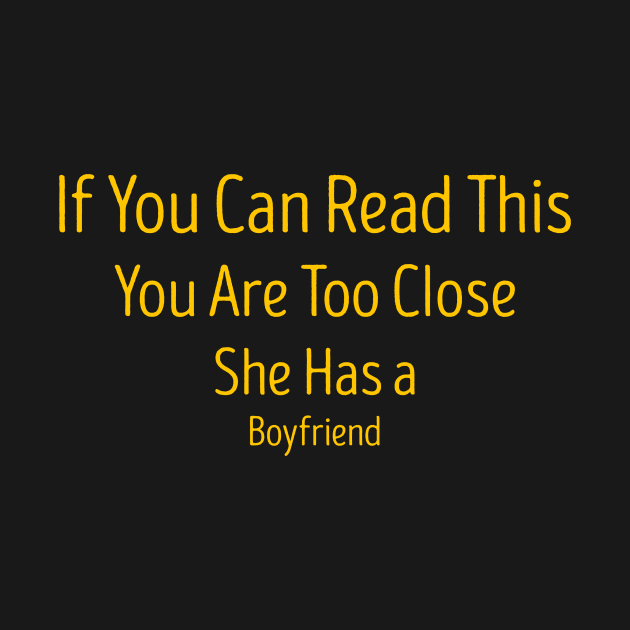 If You Can Read This You Are Too Close She Has a Boyfriend by TareQ-DESIGN