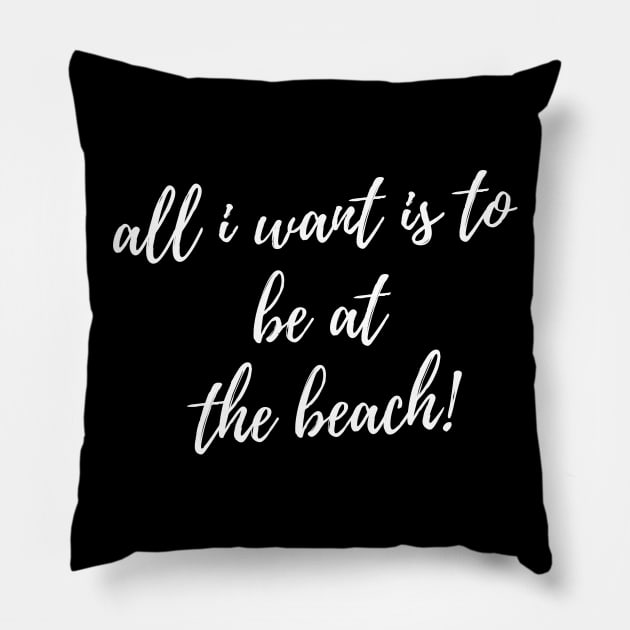 All I Want Is To Be At The Beach. Fun Summer, Beach, Sand, Surf Design. Pillow by That Cheeky Tee