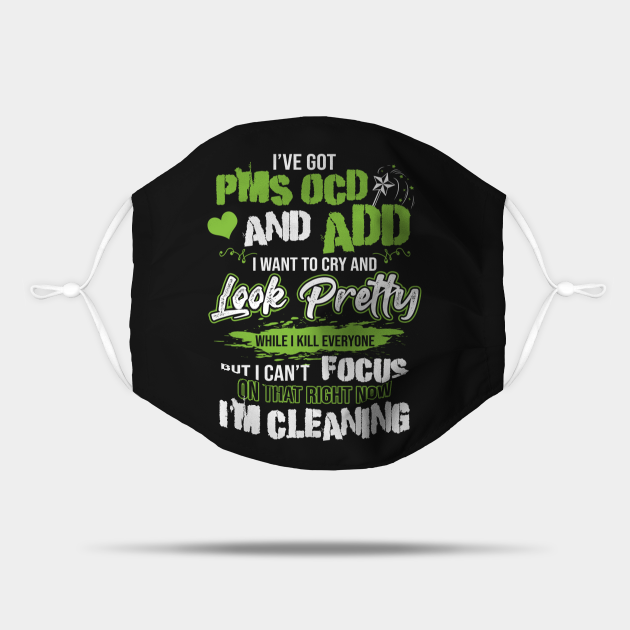 I've Got PMS OCD And ADD Funny Cleaning Clean Household Job - Funny Gift Hlatee - Mask | TeePublic I've Got PMS OCD And ADD Funny Cleaning Clean Household Job - Funny Gift Hlatee - Mask | TeePublic