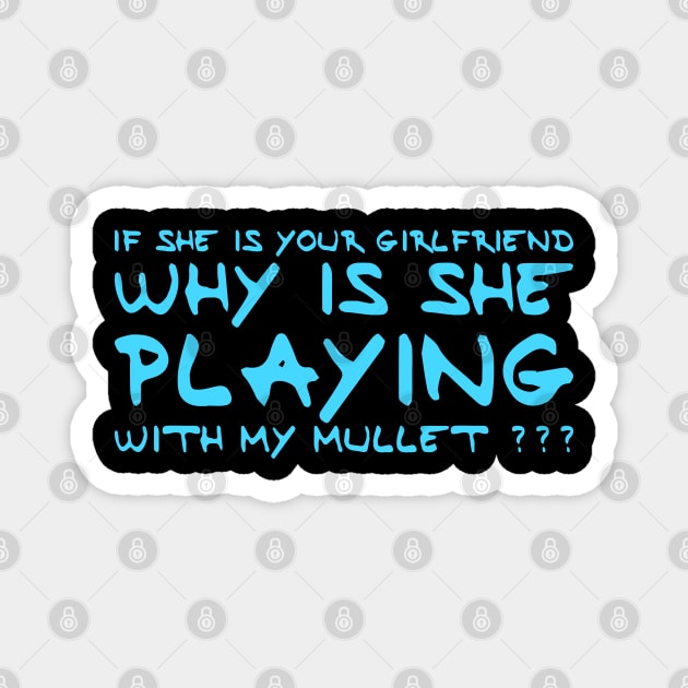 If She Is Your Girlfriend Why Is She Playing With My Mullet ? Magnet by Teesem93