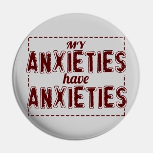 My Anxieties Have Anxieties Pin