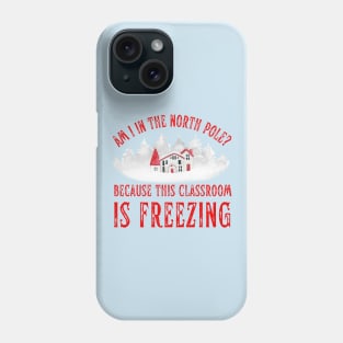 Funny Teacher Christmas Freezing Classroom North Pole Phone Case