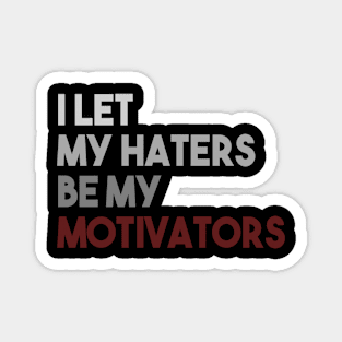 I Let My Haters Be My Motivators Magnet