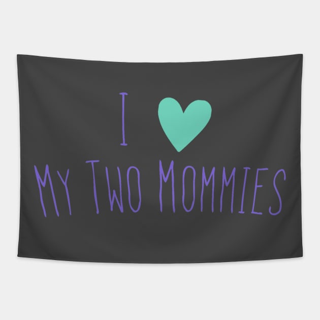 I love my two moms Tapestry by RachelZizmann