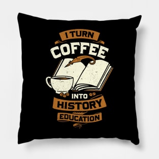 I Turn Coffee Into History Education Teacher Gift Pillow