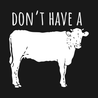 Don't Have a Cow T-Shirt