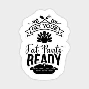 get your fat pants ready funny idea for turkey day Magnet