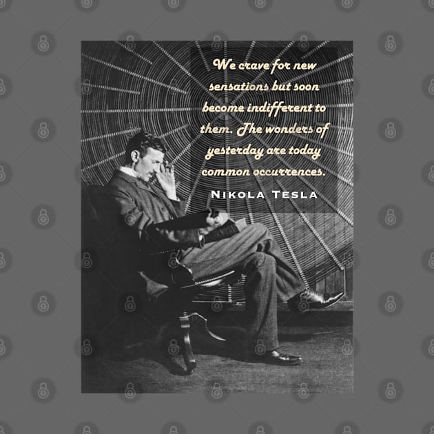 Nikola Tesla portrait and quote. We crave for new sensations but soon become indifferent to them. by artbleed