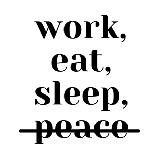 work, eat, sleep, no peace (white) T-Shirt