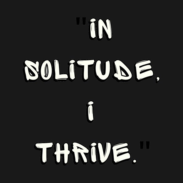 IN SOLITUDE I THRIVE by HTA DESIGNS