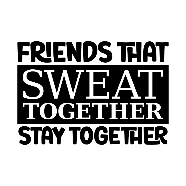 Friends That Sweat Together, Stay Together by colorsplash