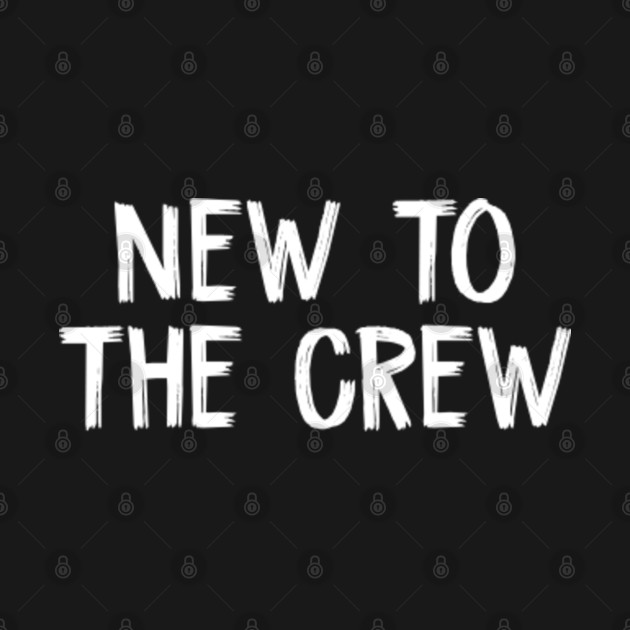 Disover new to the crew - New To The Crew - T-Shirt