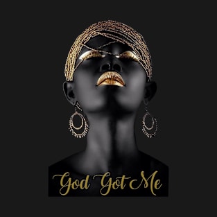 African American Women, Black Queen, African Queen, African American Women God Got Me T-Shirt