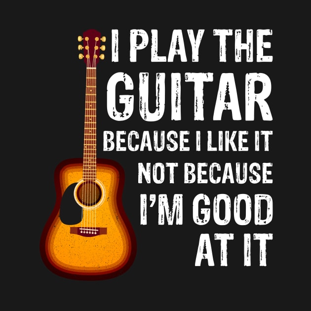 I Play The Guitar Because Like It Not I'm Good At It by anitakayla32765