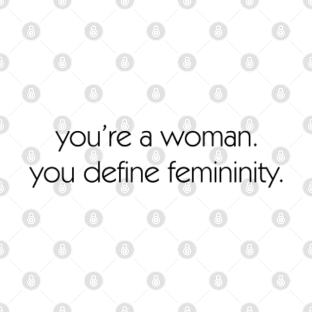 You're a woman. YOU define femininity. by Everyday Inspiration