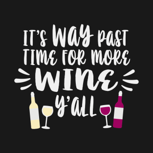 Its Way Past Time For More Wine Yall T-Shirt