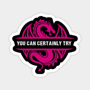 You Can Certainly Try - Pink Dragon Magnet