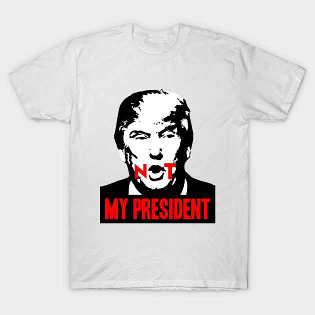 Discover Not my President - Not My President Anti Donald Trump - T-Shirt