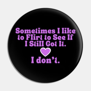 Bad Flirt Funny Quote T-Shirt - 'I Still Got It? I Don't' Humor Tee for Casual Wear, Unique Gift for Bestie Pin