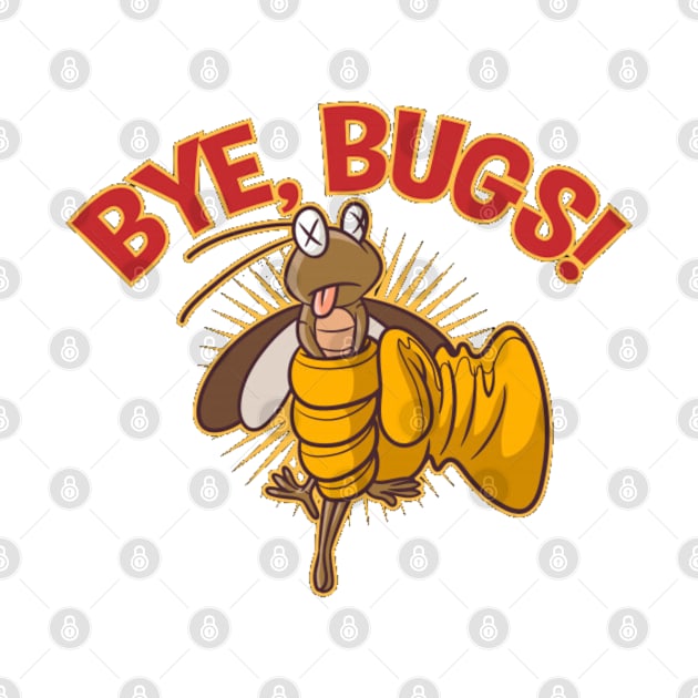 Bye Bugs by  Big Foot Shirt Shop