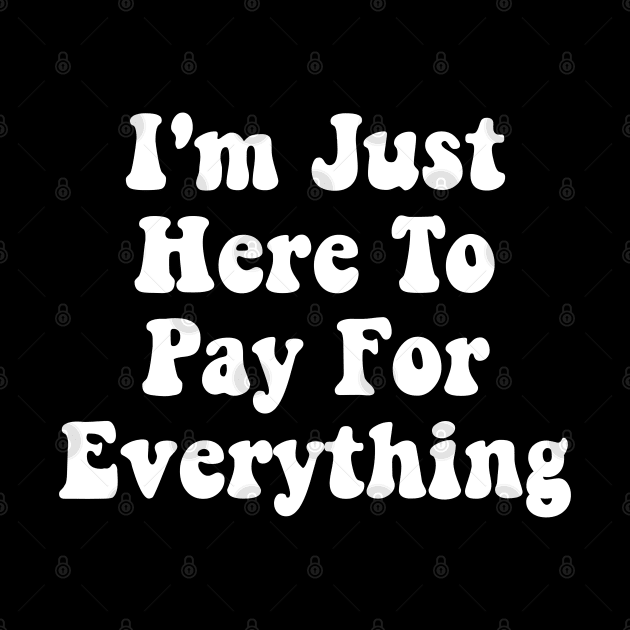 I'm Just Here To Pay For Everything Funny Theme Park Dad by deafcrafts