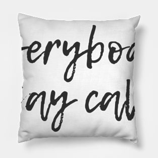 Everybody Stay Calm! Pillow